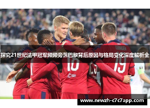 探究21世纪法甲冠军频频旁落巴黎背后原因与格局变化深度解析全