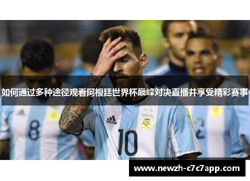 如何通过多种途径观看阿根廷世界杯巅峰对决直播并享受精彩赛事